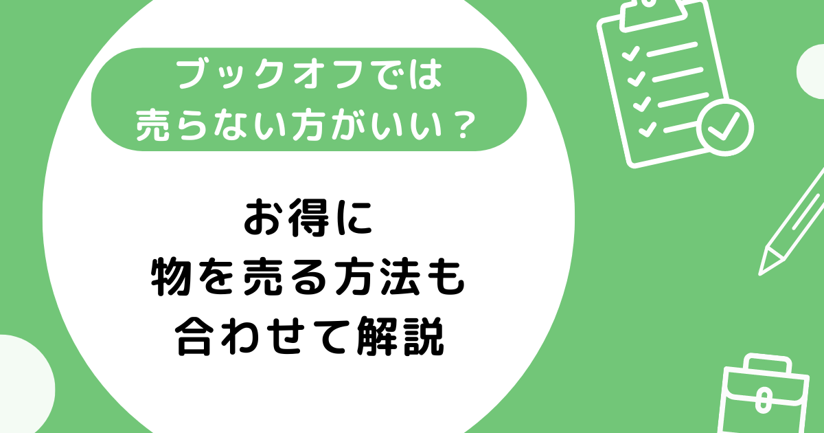 ブックオフでは売らない方がいい？お得に物を売る方法も合わせて解説